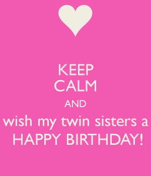 keep-calm-and-wish-my-twin-sisters-a-happy-birthday-2.png