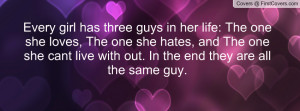 Girls Quotes Every Girl Has Three Guys
