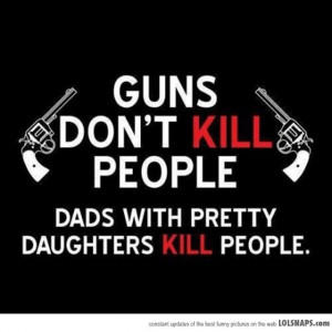 Guns Don't Kill People