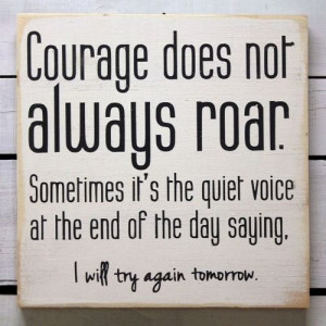 courage doesnt always roar - love this quote