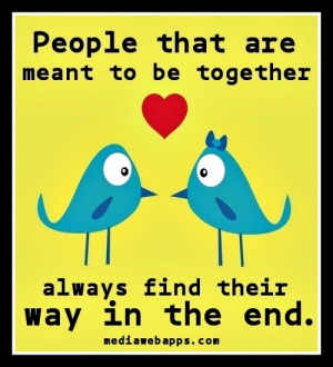 Quotes / People that are meant to be together always find their way in ...