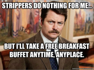 Oh Ron Swanson... You really are the perfect man!