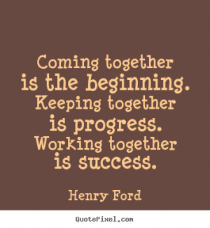 Make custom picture quote about success - Coming together is the ...