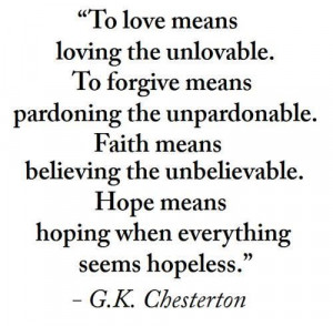 ... . Hope means hoping when everything seems hopeless. -G.K. Chesterton