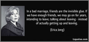 Bad Marriage Quotes In a bad marriage, friends are