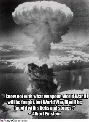 ... and is fought with nuclear bombs. WW4 will happen like Einstein said