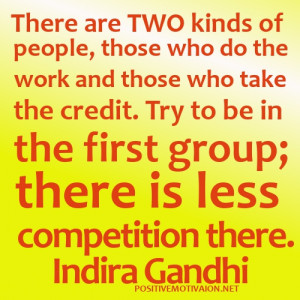 kinds of people, those who do the work and those who take the credit ...
