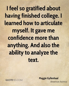 Maggie Gyllenhaal - I feel so gratified about having finished college ...