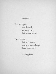 ALWAYS You were you, and I was I; we were two before our time. I was ...