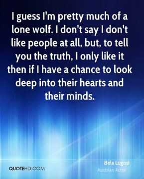 Bela Lugosi - I guess I'm pretty much of a lone wolf. I don't say I ...