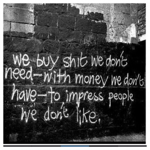We need to quit trying to impress people we could care less about