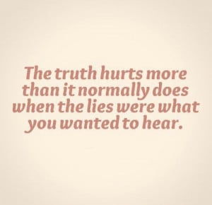 ... the lies were what you wanted to hear. #Relationships #Truth #Quotes