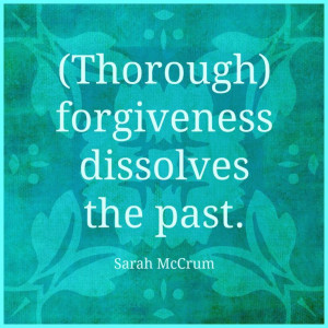 Forgiveness dissolves the past.