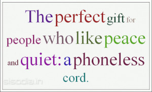 ... perfect gift for people who like peace and quiet: a phoneless cord