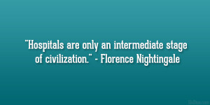 Hospitals are only an intermediate stage of civilization ...