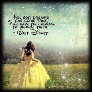 true if we have the courage to pursue them. This quote by Walt Disney ...