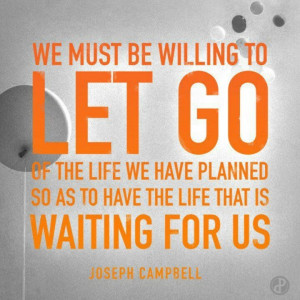 We must be willing to let go of the life we have planned so as to ...