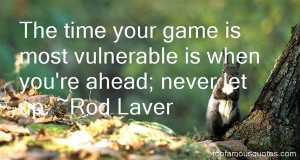 rod laver quotes the time your game is most vulnerable is when you re ...