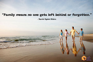 Family means no one gets left behind of forgotten.” – David Ogden ...