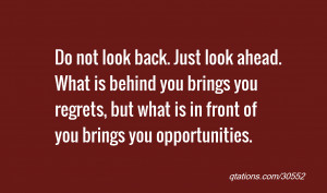 quote of the day: Do not look back. Just look ahead. What is behind ...