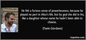 He felt a furious sense of powerlessness, because he played no part in ...
