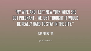 My wife and I left New York when she got pregnant - we just thought it ...