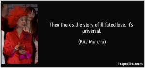 ... there's the story of ill-fated love. It's universal. - Rita Moreno