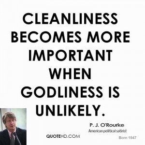 Cleanliness becomes more important when godliness is unlikely.