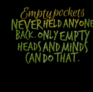 Quotes Picture: empty pockets never held anyone back only empty heads ...