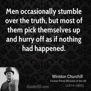 Men occasionally stumble over the truth, but most of them pick ...