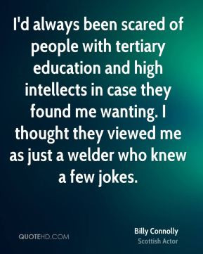 Billy Connolly - I'd always been scared of people with tertiary ...