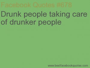 Drunk people taking care of drunker people- Best Facebook Quotes - ...