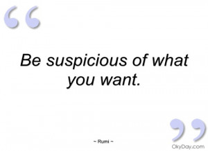 be suspicious of what you want rumi