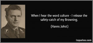 culture - I release the safety-catch of my Browning. - Hanns Johst
