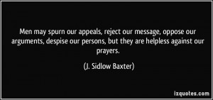 Men may spurn our appeals, reject our message, oppose our arguments ...