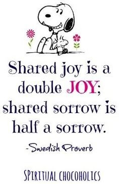 ... joy; shared sorrow is half a sorrow. Friendship/snoopy/grief/volunteer