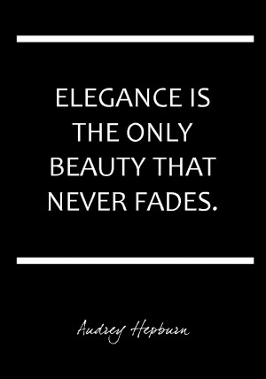 Elegance is the Only Beauty that Never Fades – Audrey Hepburn