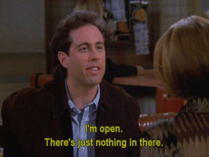 Seinfeld quote - Jerry tries to be open, 'The Serenity Now'