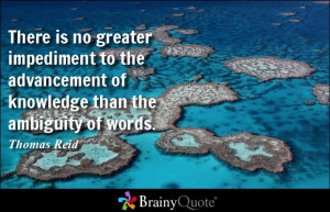 ... advancement of knowledge than the ambiguity of words. - Thomas Reid