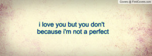 love you but you don't because i'm not Profile Facebook Covers