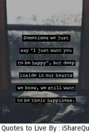 Sometimes we just say:” I just want you to be happy…