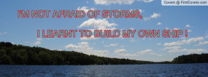 not afraid of storms , Pictures , i learnt to build my own ship ...