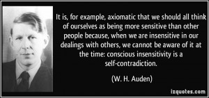 ... time: conscious insensitivity is a self-contradiction. - W. H. Auden