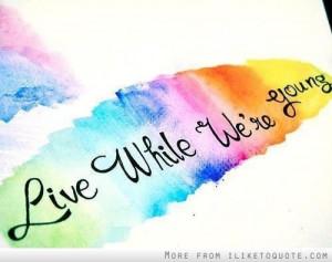 Live while we're young