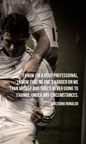 ... never going to change, under any circumstances. – Cristiano Ronaldo