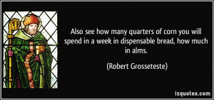 ... in a week in dispensable bread, how much in alms. - Robert Grosseteste
