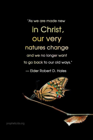 conversion in Christ means change! By Elder Robert D. Hales (via lds ...