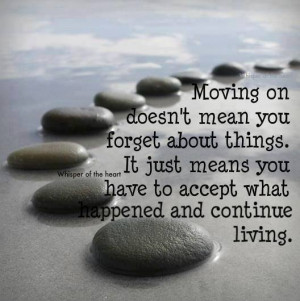 Moving On Means You Have To Accept What Happened: Quote About Moving ...