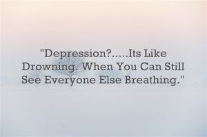 Depression?.....Its Like Drowning. When You Can Still See...