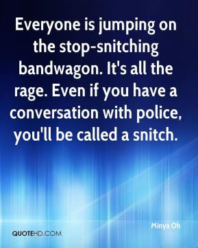 Everyone is jumping on the stop-snitching bandwagon. It's all the rage ...